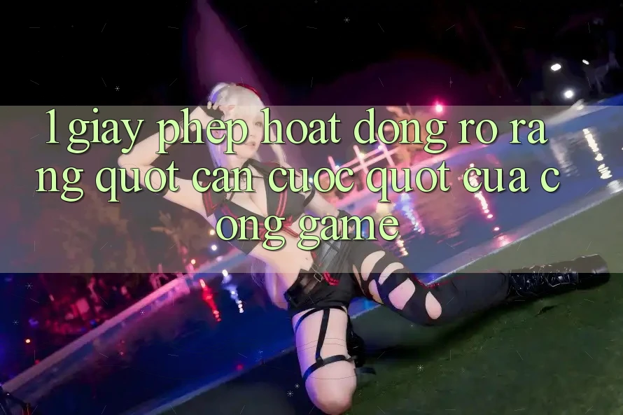 1. Giấy Phép Hoạt Động Rõ Ràng - " Căn Cước" Của Cổng Game