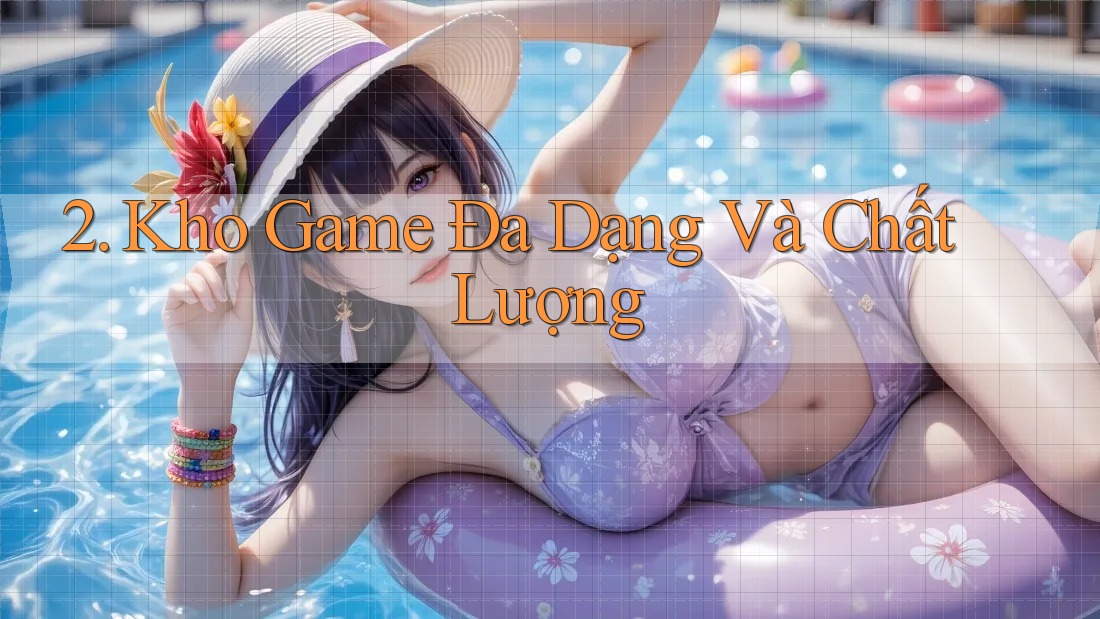2. Kho Game Đa Dạng Và Chất Lượng 2. Kho Game Đa Dạng Và Chất Lượng