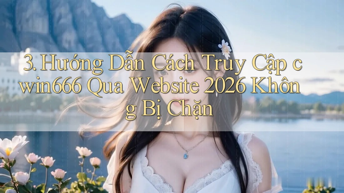 3. Hướng Dẫn Cách Truy Cập cwin666 Qua Website 2026 Không Bị Chặn 3. Hướng Dẫn Cách Truy Cập cwin666 Qua Website 2026 Không Bị Chặn