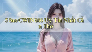 5 sao cwin666 uy tín nhất Cần Thơ