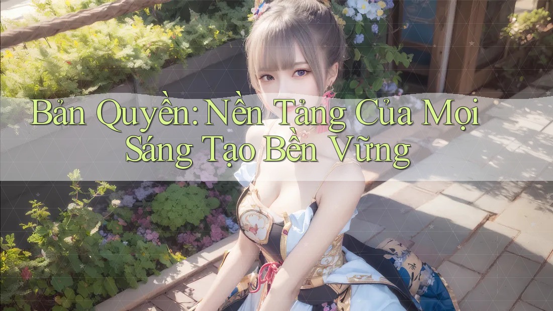 Bản Quyền: Nền Tảng Của Mọi Sáng Tạo Bền Vững