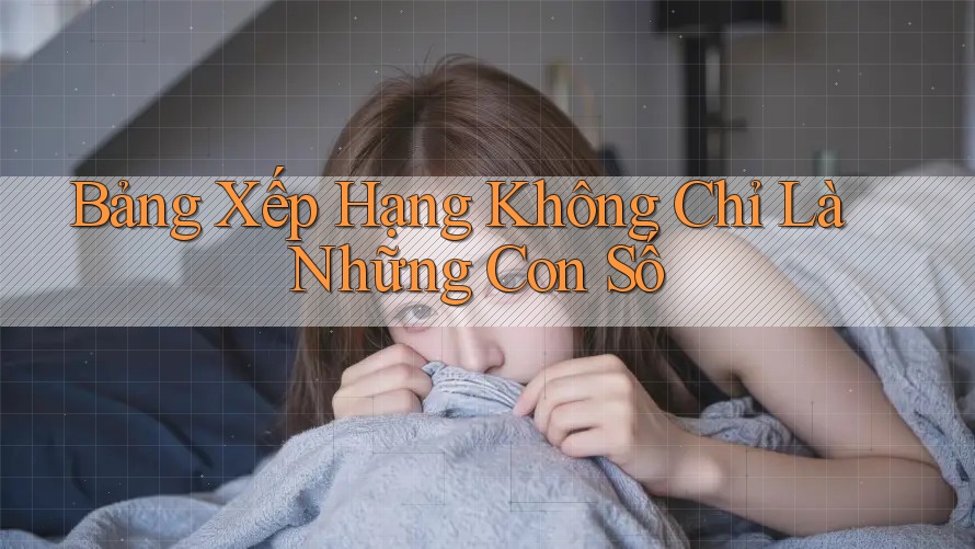 Bảng Xếp Hạng Không Chỉ Là Những Con Số