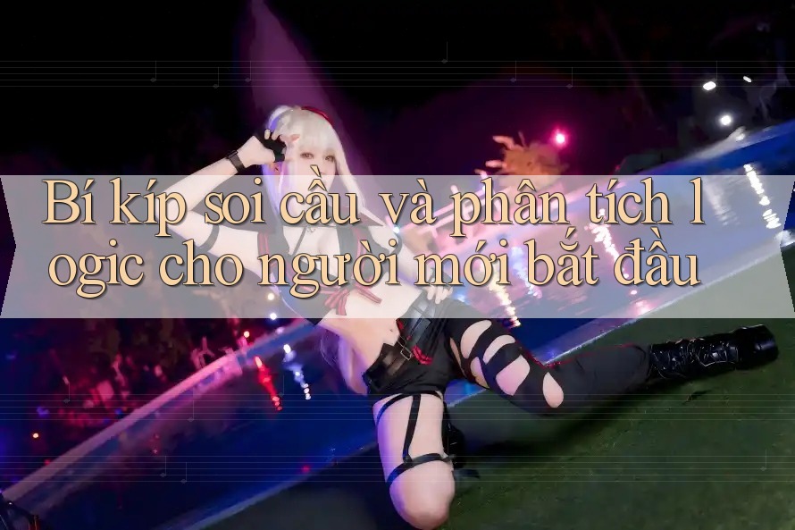 Bí kíp soi cầu và phân tích logic cho người mới bắt đầu