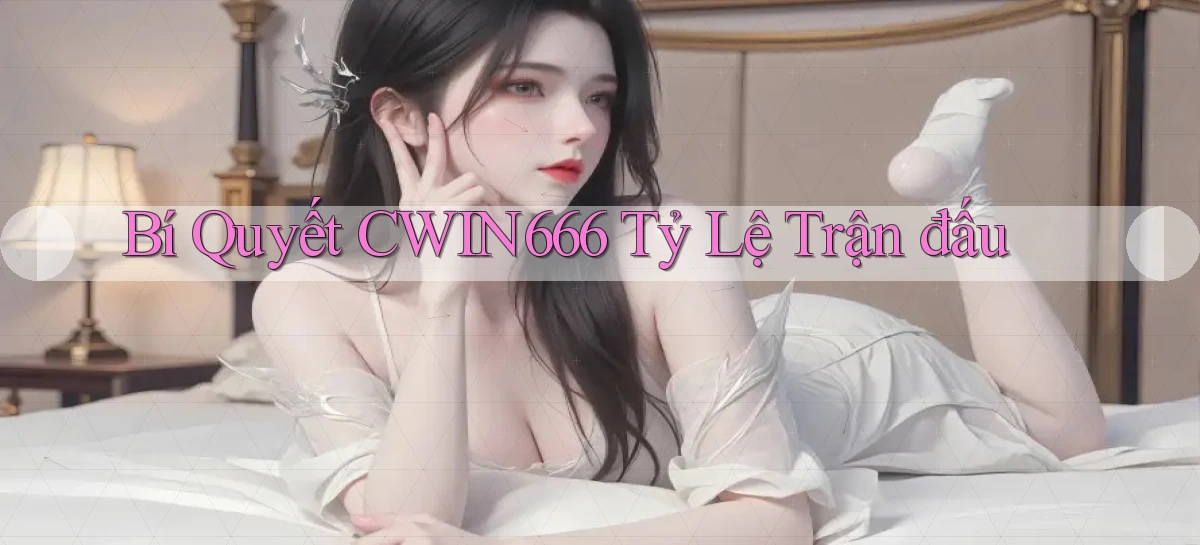 bí quyết cwin666 tỷ lệ trận đấu