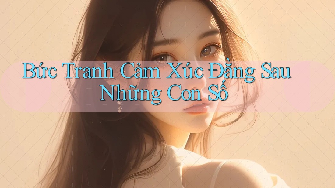 Bức Tranh Cảm Xúc Đằng Sau Những Con Số Bức Tranh Cảm Xúc Đằng Sau Những Con Số