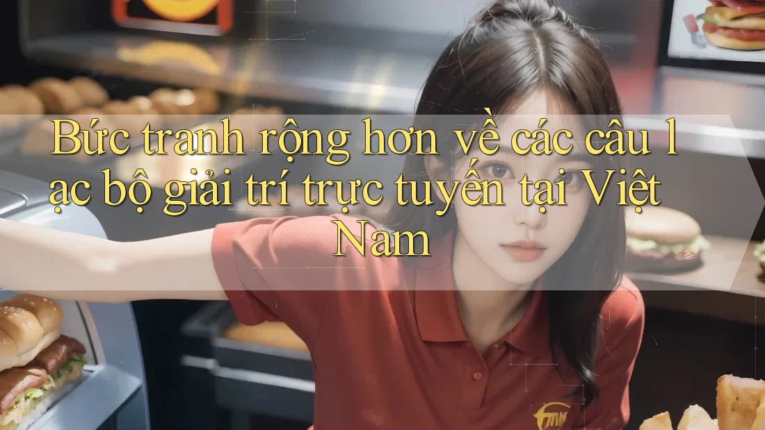 Bức tranh rộng hơn về các câu lạc bộ giải trí trực tuyến tại Việt Nam