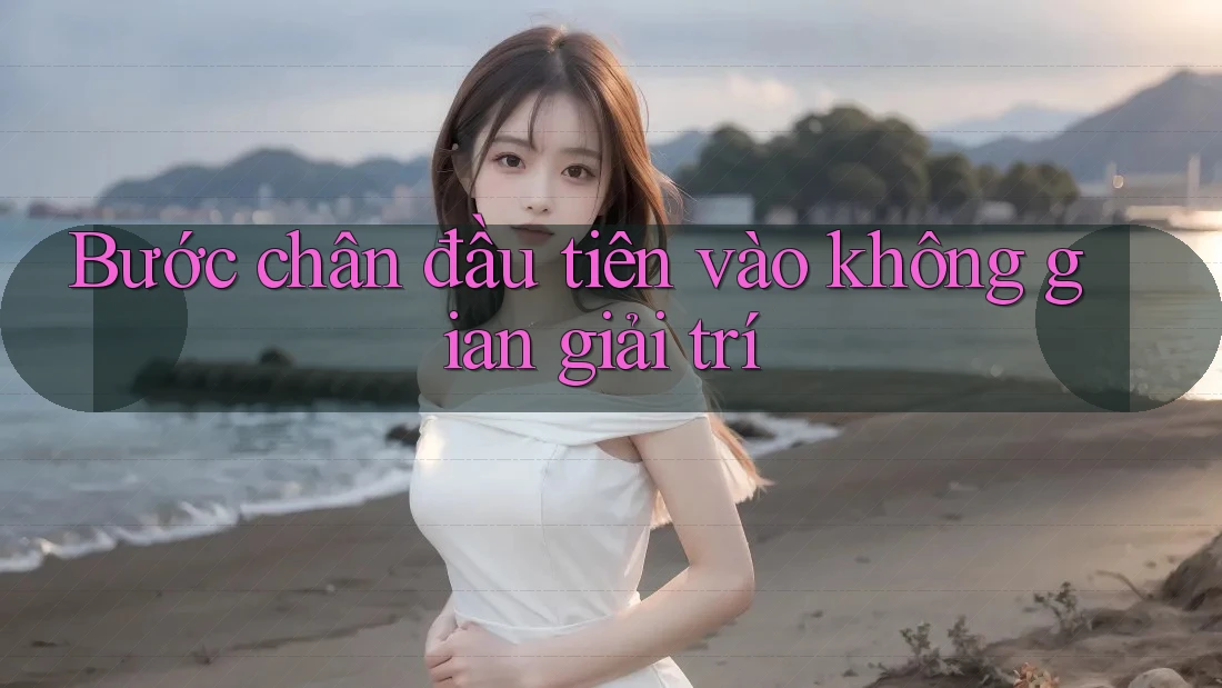 Bước chân đầu tiên vào không gian giải trí