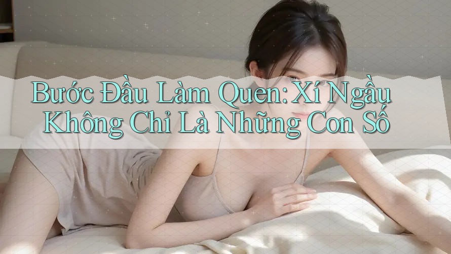 Bước Đầu Làm Quen: Xí Ngầu Không Chỉ Là Những Con Số