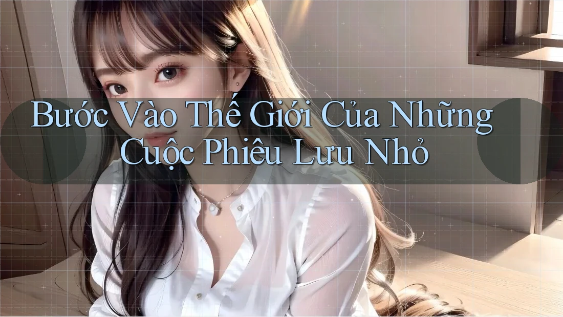 Bước Vào Thế Giới Của Những Cuộc Phiêu Lưu Nhỏ