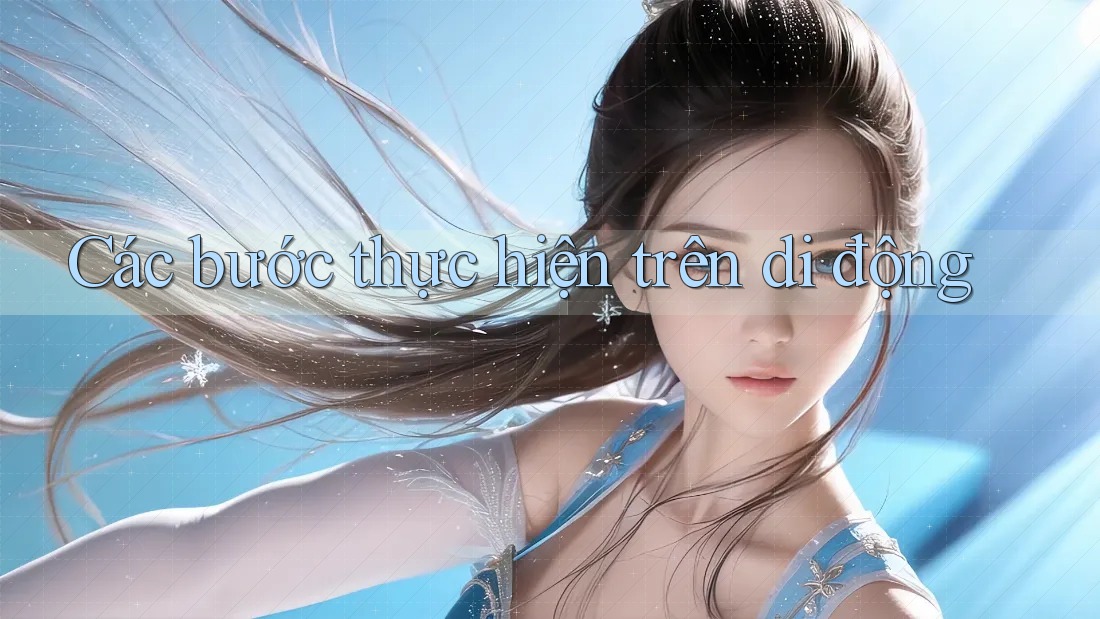 Các bước thực hiện trên di động