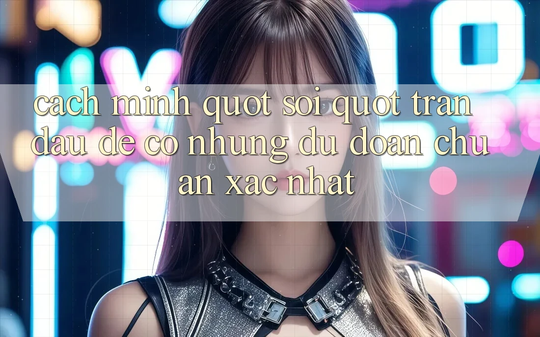 Cách mình " soi" trận đấu để có những dự đoán chuẩn xác nhất Cách mình " soi" trận đấu để có những dự đoán chuẩn xác nhất
