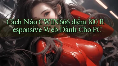 Cách nào Cwin666 điểm 810   responsive web dành cho PC