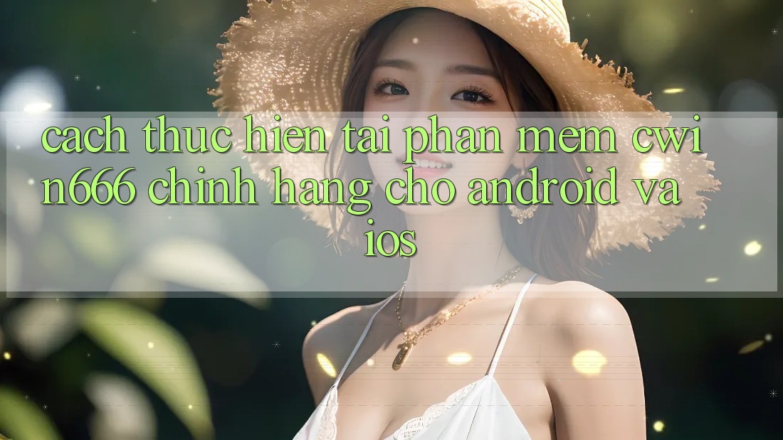 Cách thực hiện Tải Phần mềm Cwin666 Chính Hãng Cho Android và iOS Cách thực hiện Tải Phần mềm Cwin666 Chính Hãng Cho Android và iOS