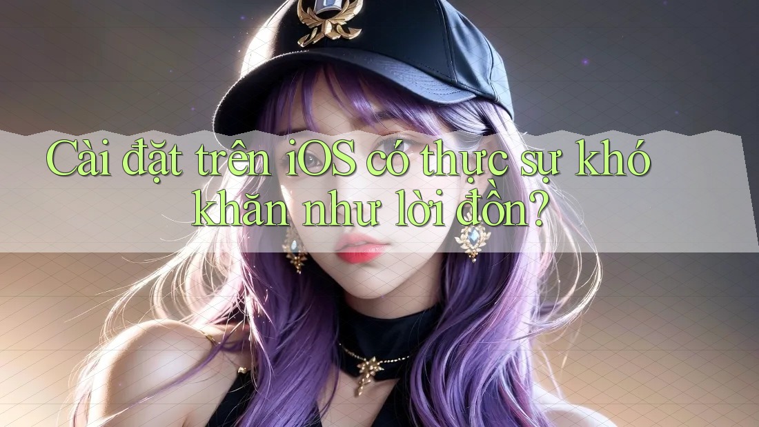 Cài đặt trên iOS có thực sự khó khăn như lời đồn?