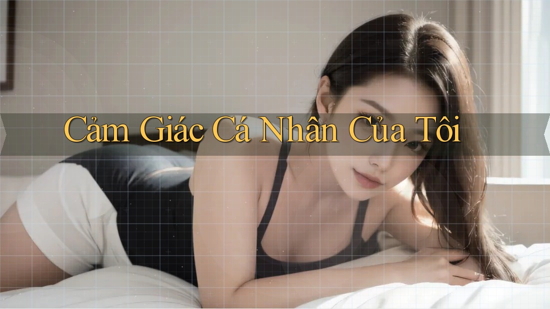 Cảm Giác Cá Nhân Của Tôi