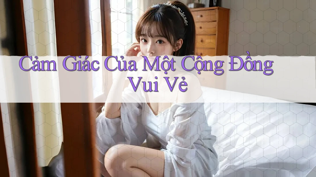 Cảm Giác Của Một Cộng Đồng Vui Vẻ Cảm Giác Của Một Cộng Đồng Vui Vẻ