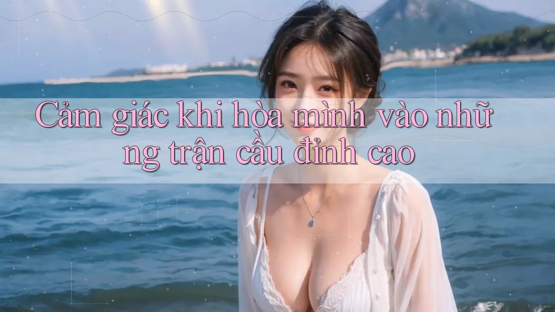 Cảm giác khi hòa mình vào những trận cầu đỉnh cao