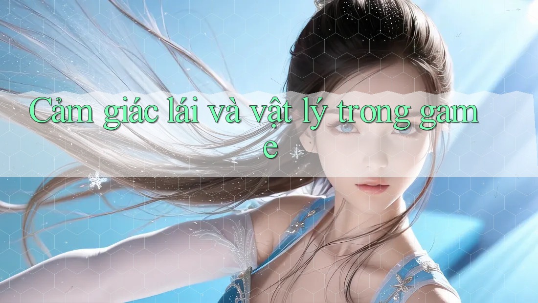 Cảm giác lái và vật lý trong game Cảm giác lái và vật lý trong game