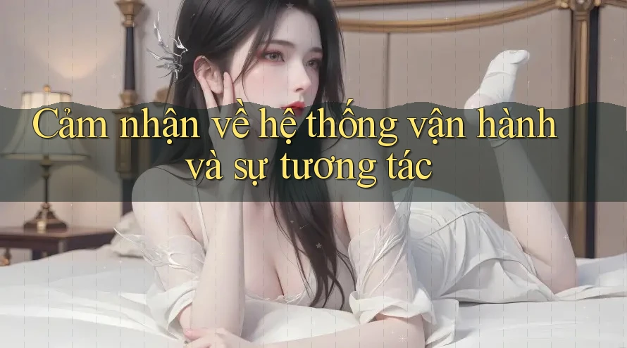 Cảm nhận về hệ thống vận hành và sự tương tác