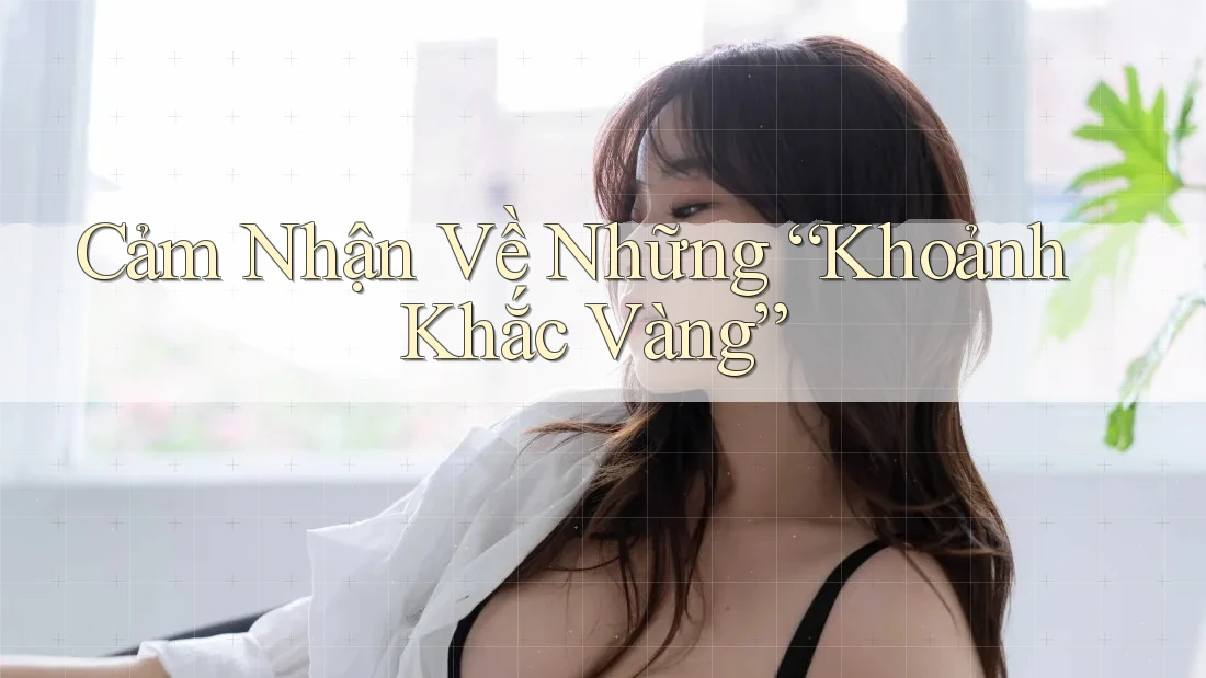 Cảm Nhận Về Những “Khoảnh Khắc Vàng”