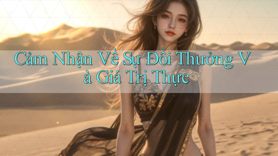 Cảm Nhận Về Sự Đổi Thưởng Và Giá Trị Thực