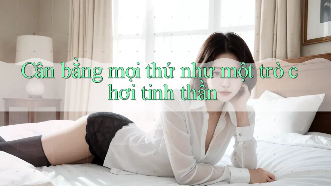 Cân bằng mọi thứ như một trò chơi tinh thần Cân bằng mọi thứ như một trò chơi tinh thần