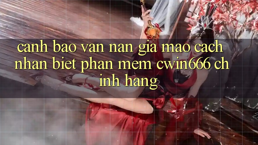 Cảnh Báo Vấn Nạn Giả Mạo: Cách Nhận Biết Phần mềm Cwin666 Chính Hãng