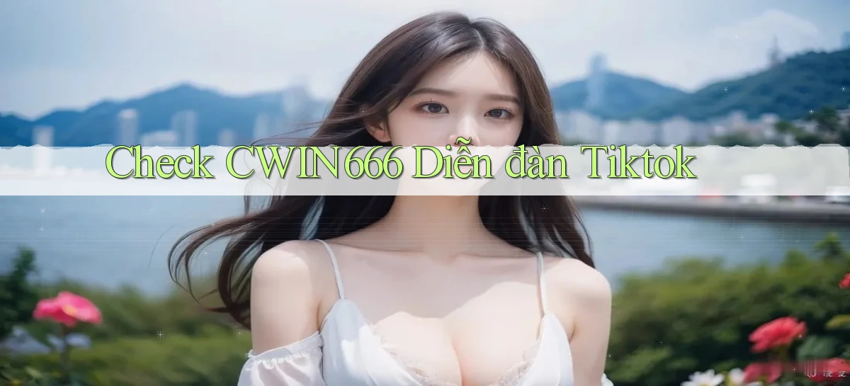 check cwin666 diễn đàn tiktok