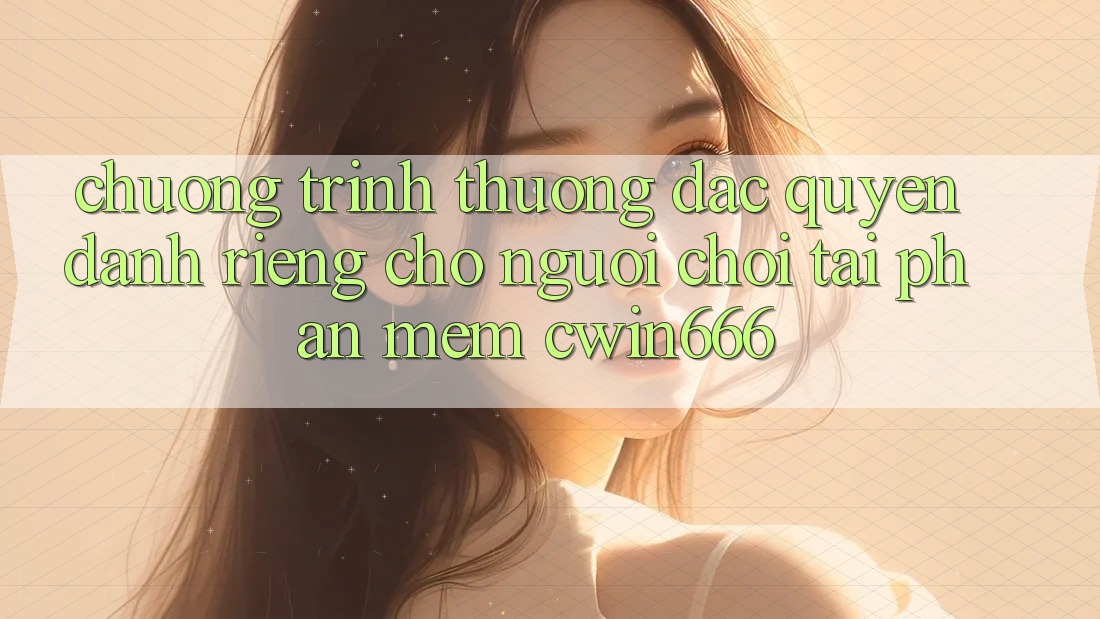 Chương trình thưởng Đặc Quyền Dành Riêng Cho Người chơi Tải Phần mềm Cwin666