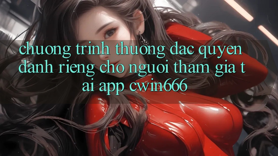 Chương trình thưởng Đặc Quyền Dành Riêng Cho Người tham gia Tải App Cwin666