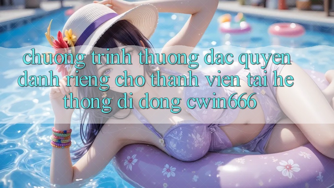 Chương trình thưởng Đặc Quyền Dành Riêng Cho Thành Viên Tải Hệ thống di động Cwin666