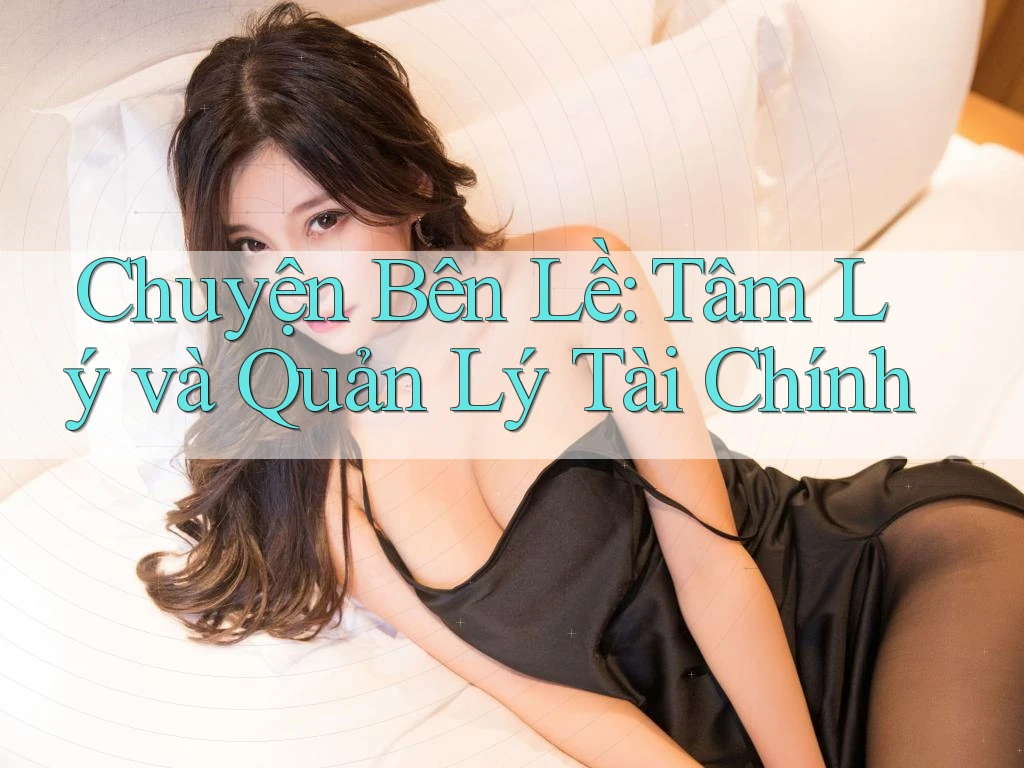 Chuyện Bên Lề: Tâm Lý và Quản Lý Tài Chính Chuyện Bên Lề: Tâm Lý và Quản Lý Tài Chính