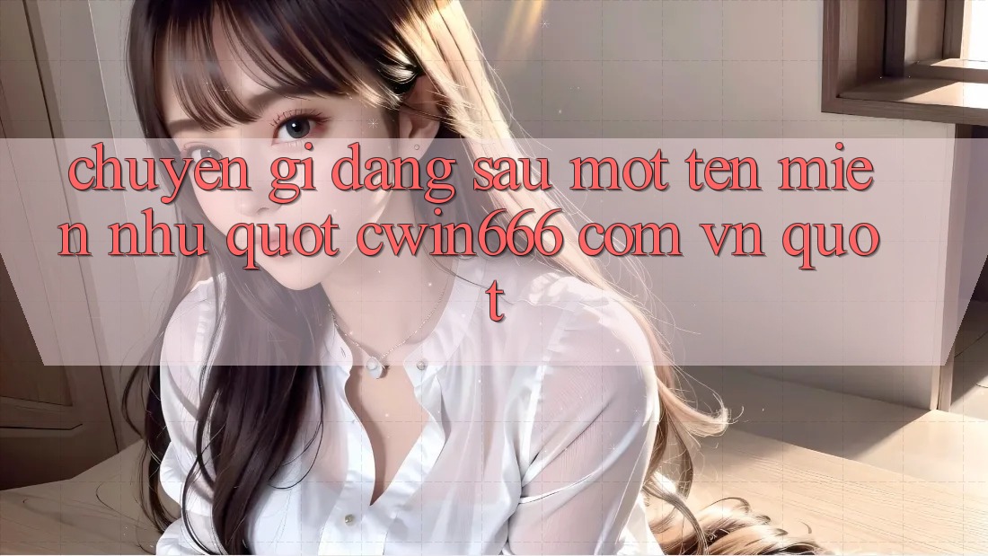 Chuyện Gì Đằng Sau Một Tên Miền Như " cwin666 com vn" ? Chuyện Gì Đằng Sau Một Tên Miền Như " cwin666 com vn" ?
