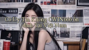 có uy tín không cwin666 ổn định tại việt nam