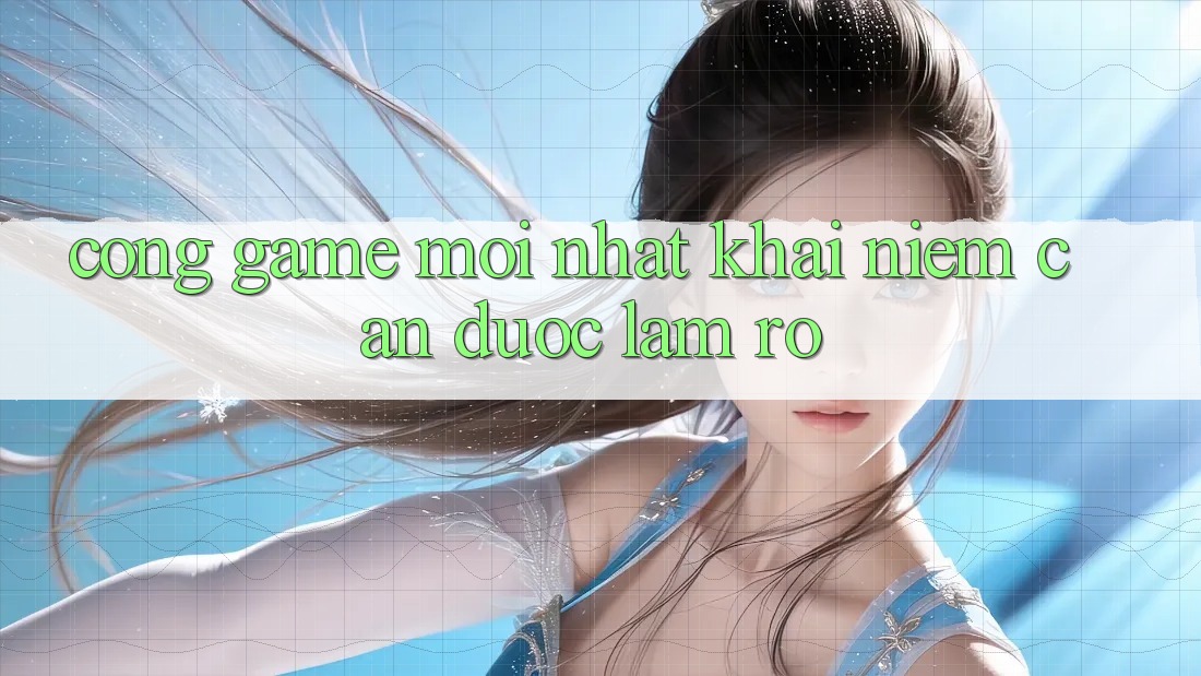 “Cổng Game Mới Nhất” - Khái Niệm Cần Được Làm Rõ “Cổng Game Mới Nhất” - Khái Niệm Cần Được Làm Rõ