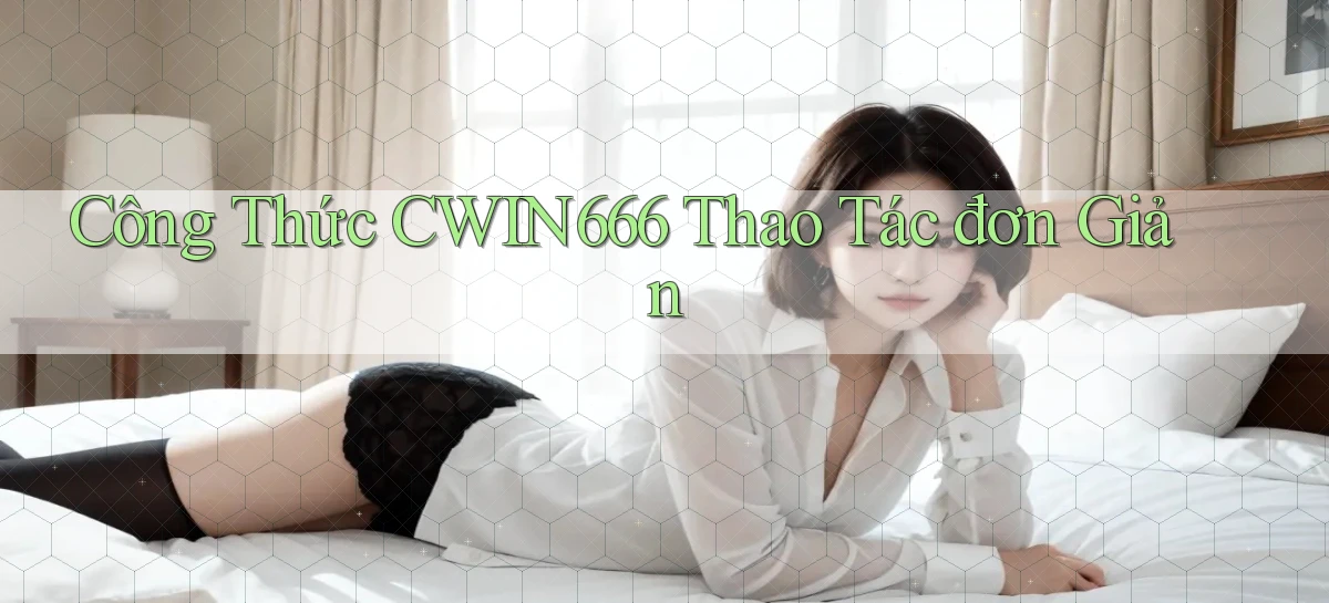 công thức cwin666 thao tác đơn giản