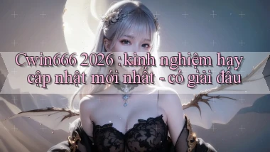 Cwin666 2026 kinh nghiệm hay cập nhật mới nhất   có giải đấu