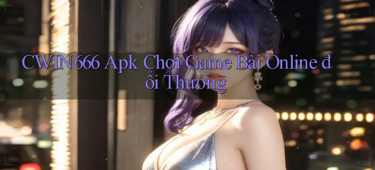 Cwin666  apk chơi game bài online đổi thưởng