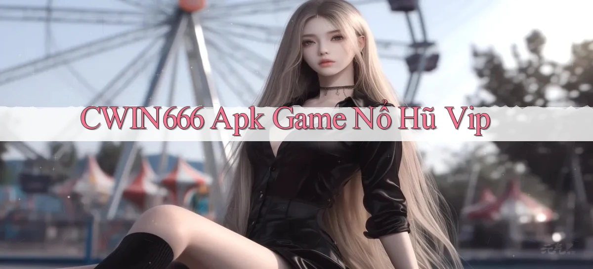 Cwin666  apk game nổ hũ vip