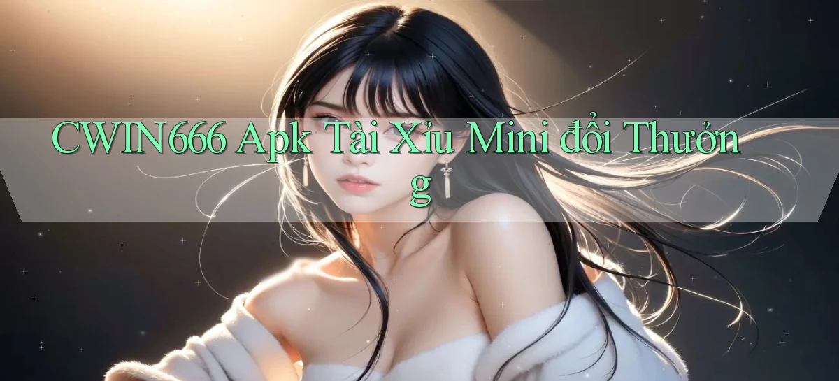 Cwin666  apk tài xỉu mini đổi thưởng