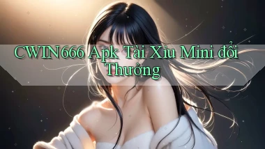 Cwin666  apk tài xỉu mini đổi thưởng