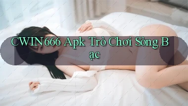 cwin666 apk trò chơi sòng bạc