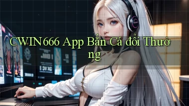 cwin666 app bắn cá đổi thưởng