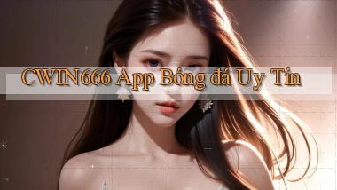 cwin666 app bóng đá uy tín