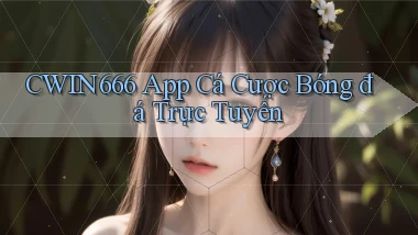 cwin666 app cá cược bóng đá trực tuyến