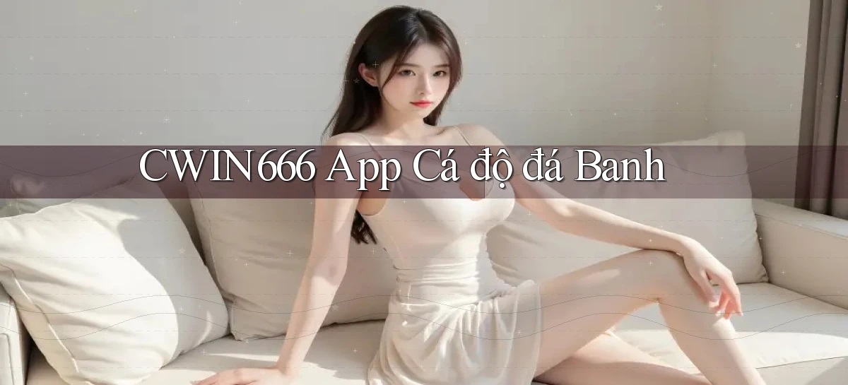 cwin666 app cá độ đá banh