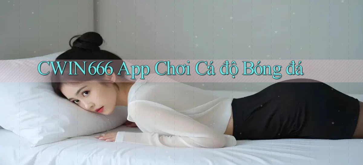 cwin666 app chơi cá độ bóng đá