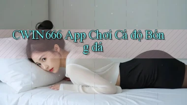 cwin666 app chơi cá độ bóng đá