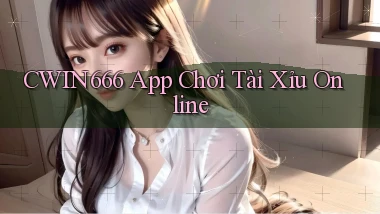 cwin666 app chơi tài xỉu online