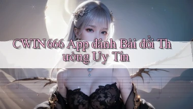 cwin666 app đánh bài đổi thưởng uy tín